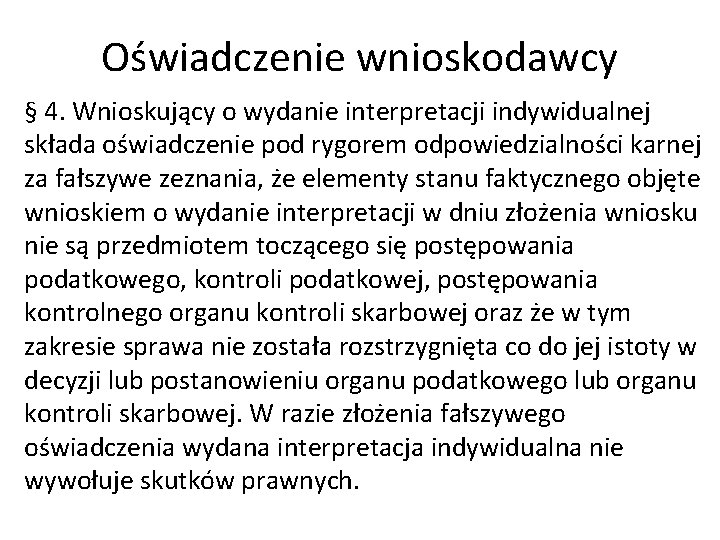 Oświadczenie wnioskodawcy § 4. Wnioskujący o wydanie interpretacji indywidualnej składa oświadczenie pod rygorem odpowiedzialności