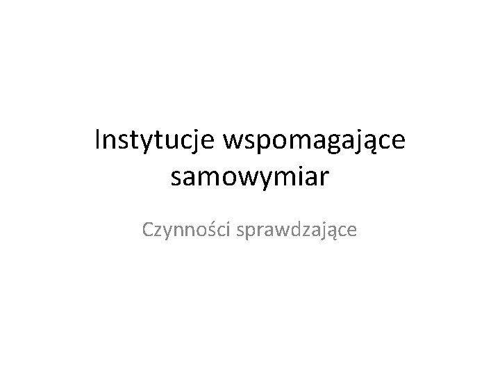 Instytucje wspomagające samowymiar Czynności sprawdzające 
