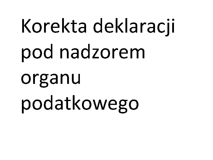 Korekta deklaracji pod nadzorem organu podatkowego 
