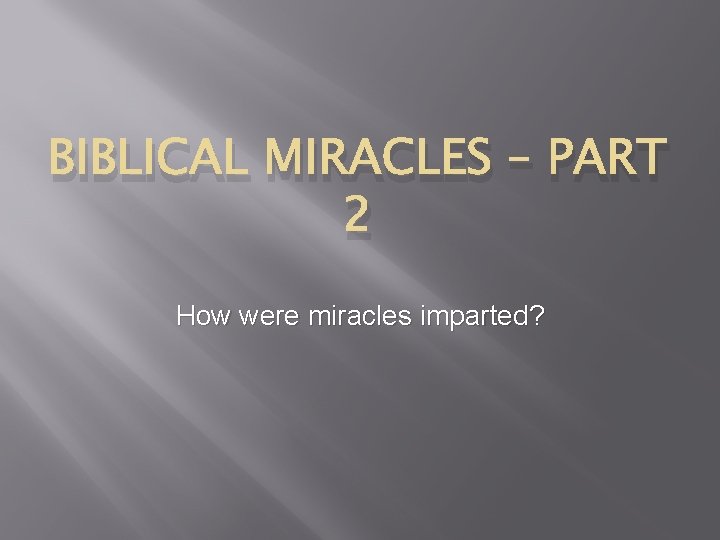 BIBLICAL MIRACLES – PART 2 How were miracles imparted? 