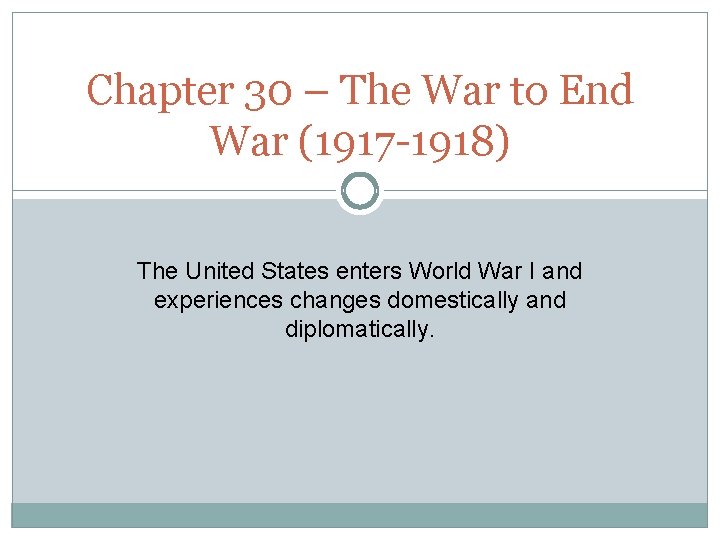 Chapter 30 – The War to End War (1917 -1918) The United States enters