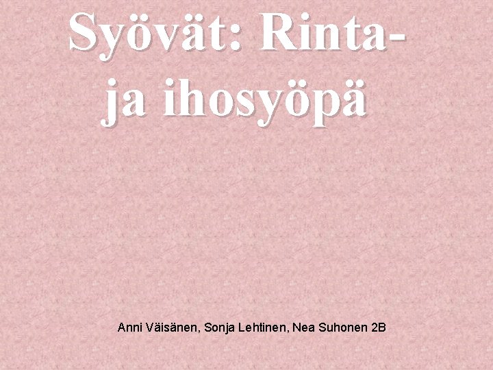 Syövät: Rintaja ihosyöpä Anni Väisänen, Sonja Lehtinen, Nea Suhonen 2 B 