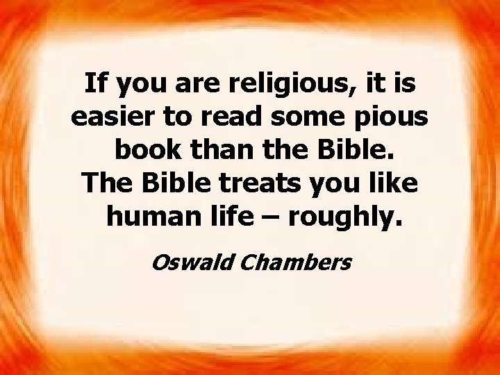 If you are religious, it is easier to read some pious book than the