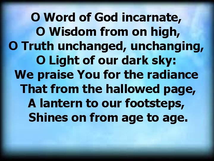 O Word of God incarnate, O Wisdom from on high, O Truth unchanged, unchanging,