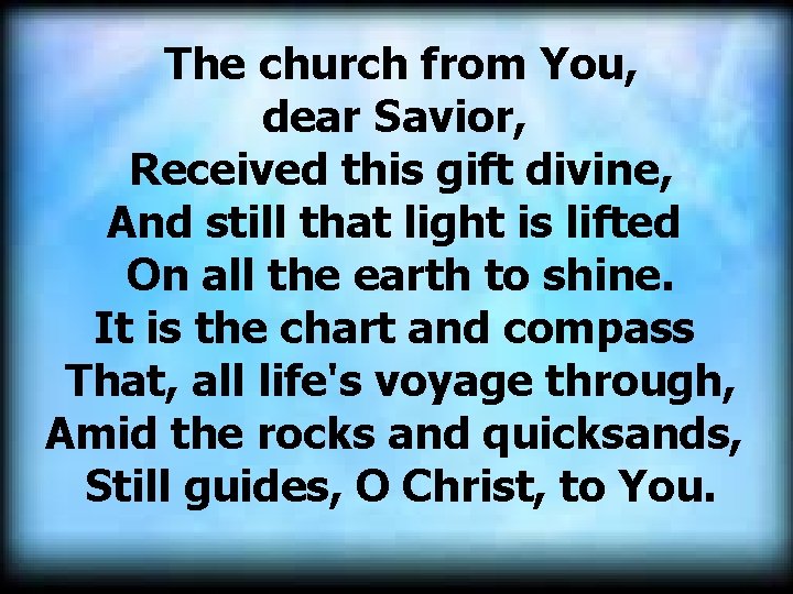  The church from You, dear Savior, Received this gift divine, And still that