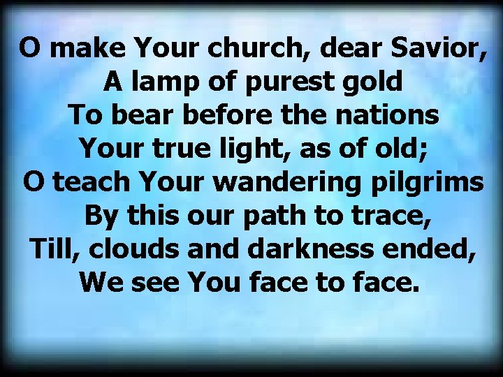 O make Your church, dear Savior, A lamp of purest gold To bear before