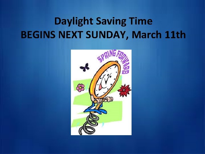  Daylight Saving Time BEGINS NEXT SUNDAY, March 11 th 