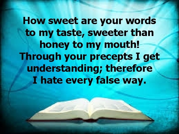 How sweet are your words to my taste, sweeter than honey to my mouth!