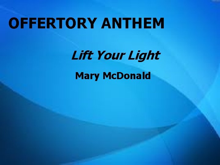 OFFERTORY ANTHEM Lift Your Light Mary Mc. Donald 