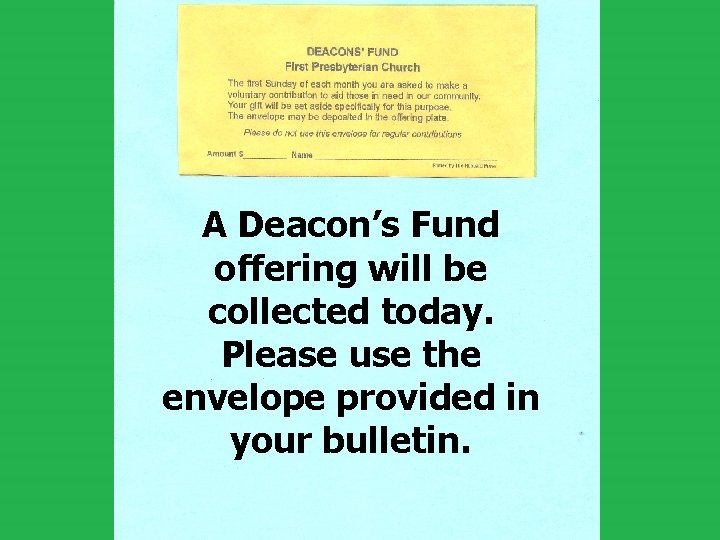 A Deacon’s Fund offering will be collected today. Please use the envelope provided in