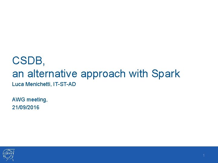 CSDB, an alternative approach with Spark Luca Menichetti, IT-ST-AD AWG meeting, 21/09/2016 1 