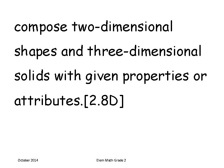 compose two-dimensional shapes and three-dimensional solids with given properties or attributes. [2. 8 D]