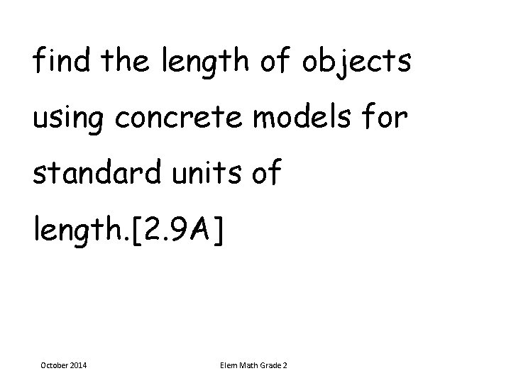 find the length of objects using concrete models for standard units of length. [2. find the length of objects using concrete models for standard units of length. [2.