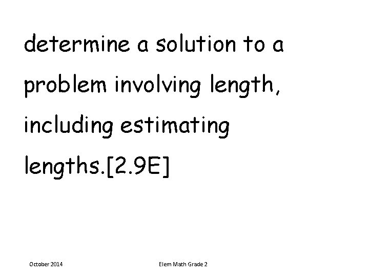 determine a solution to a problem involving length, including estimating lengths. [2. 9 E]