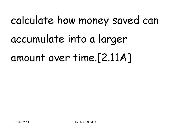 calculate how money saved can accumulate into a larger amount over time. [2. 11 calculate how money saved can accumulate into a larger amount over time. [2. 11
