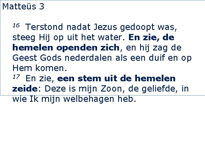 Matteüs 3 Terstond nadat Jezus gedoopt was, steeg Hij op uit het water. En