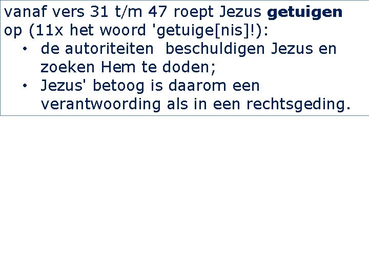 vanaf vers 31 t/m 47 roept Jezus getuigen op (11 x het woord 'getuige[nis]!):