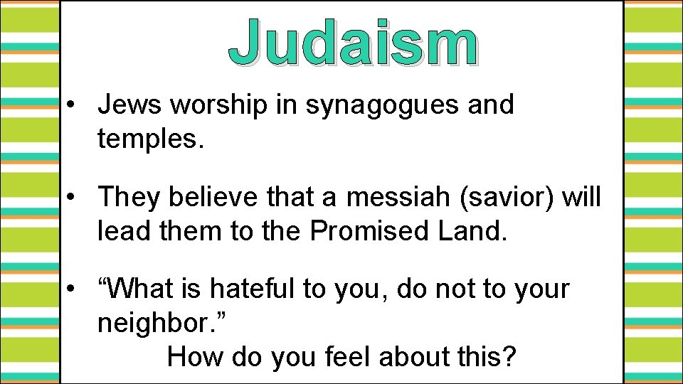 Judaism • Jews worship in synagogues and temples. • They believe that a messiah