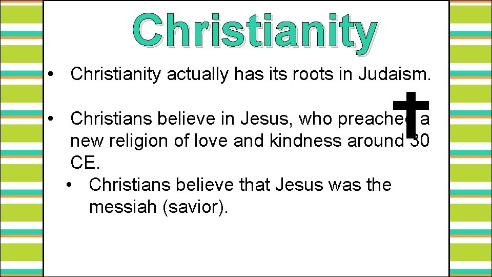 Christianity • Christianity actually has its roots in Judaism. • Christians believe in Jesus,