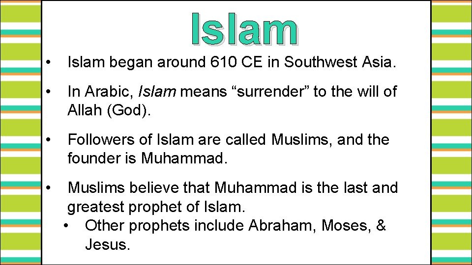Islam • Islam began around 610 CE in Southwest Asia. • In Arabic, Islam