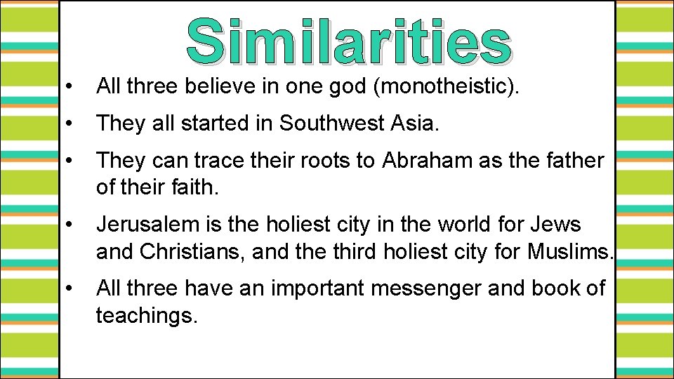 Similarities • All three believe in one god (monotheistic). • They all started in