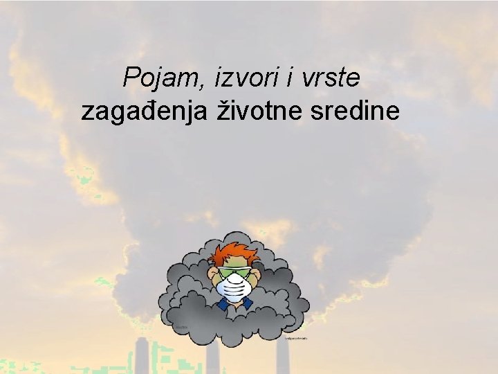 Pojam, izvori i vrste zagađenja životne sredine 