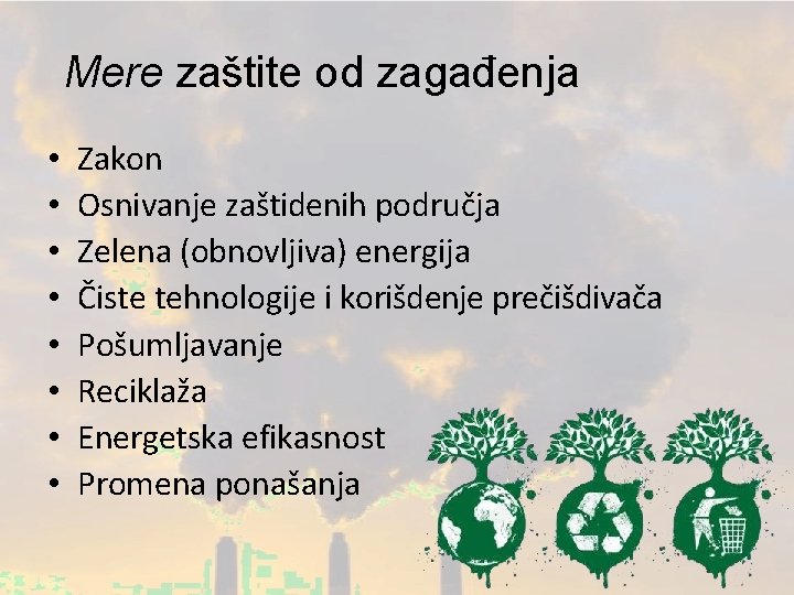 Mere zaštite od zagađenja • • Zakon Osnivanje zaštidenih područja Zelena (obnovljiva) energija Čiste