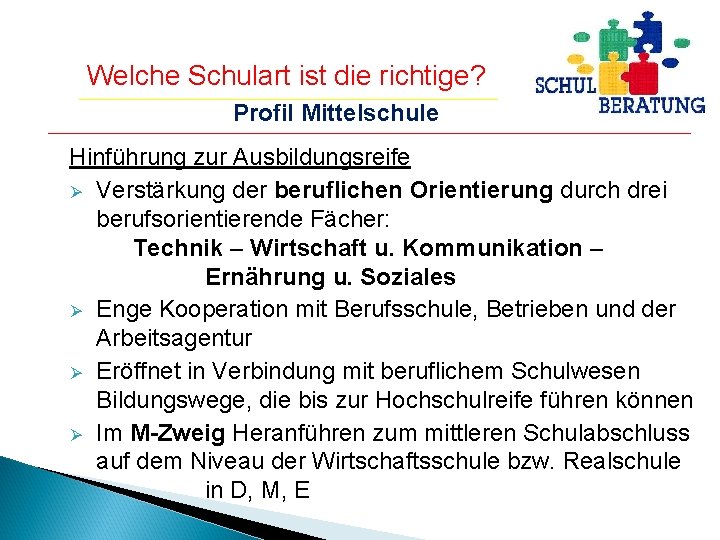 Welche Schulart ist die richtige? Profil Mittelschule Hinführung zur Ausbildungsreife Ø Verstärkung der beruflichen