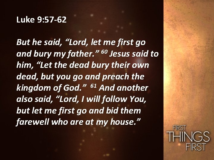 Luke 9: 57 -62 But he said, “Lord, let me first go and bury