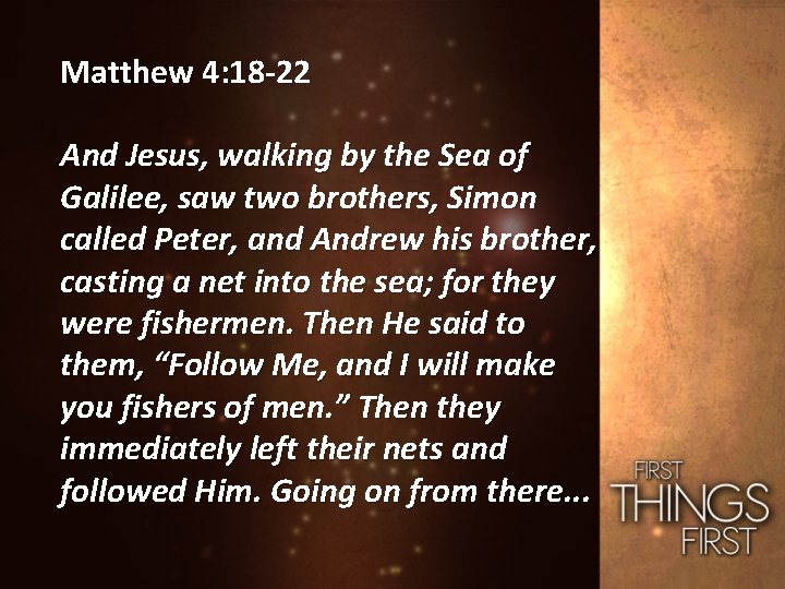 Matthew 4: 18 -22 And Jesus, walking by the Sea of Galilee, saw two