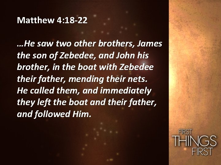 Matthew 4: 18 -22 …He saw two other brothers, James the son of Zebedee,