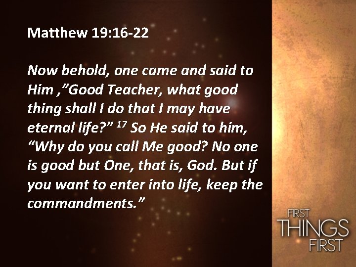 Matthew 19: 16 -22 Now behold, one came and said to Him , ”Good