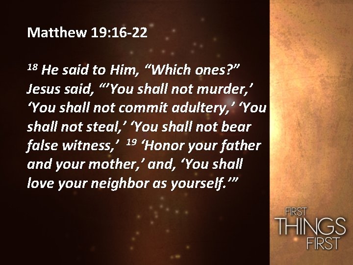 Matthew 19: 16 -22 18 He said to Him, “Which ones? ” Jesus said,