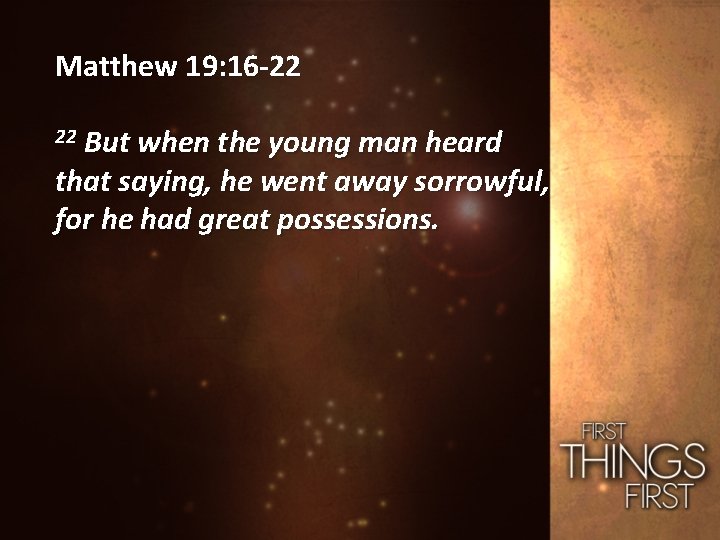 Matthew 19: 16 -22 22 But when the young man heard that saying, he