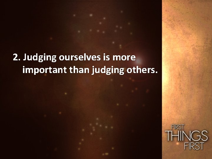 2. Judging ourselves is more important than judging others. 