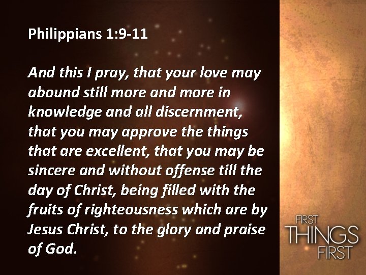 Philippians 1: 9 -11 And this I pray, that your love may abound still