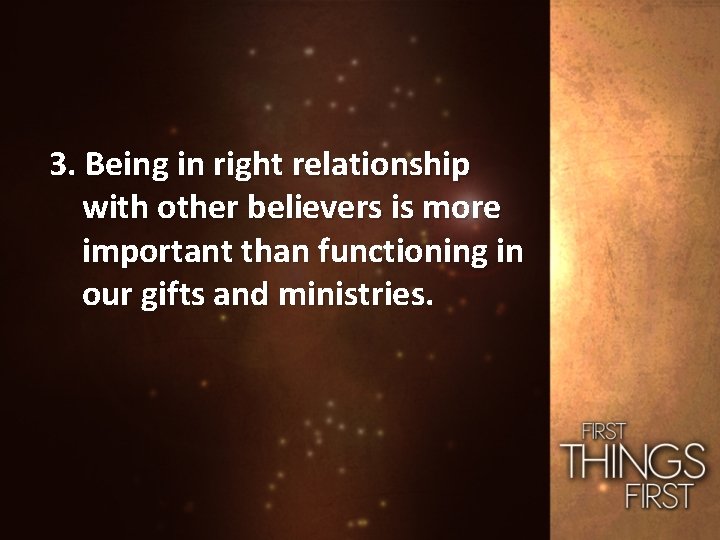 3. Being in right relationship with other believers is more important than functioning in