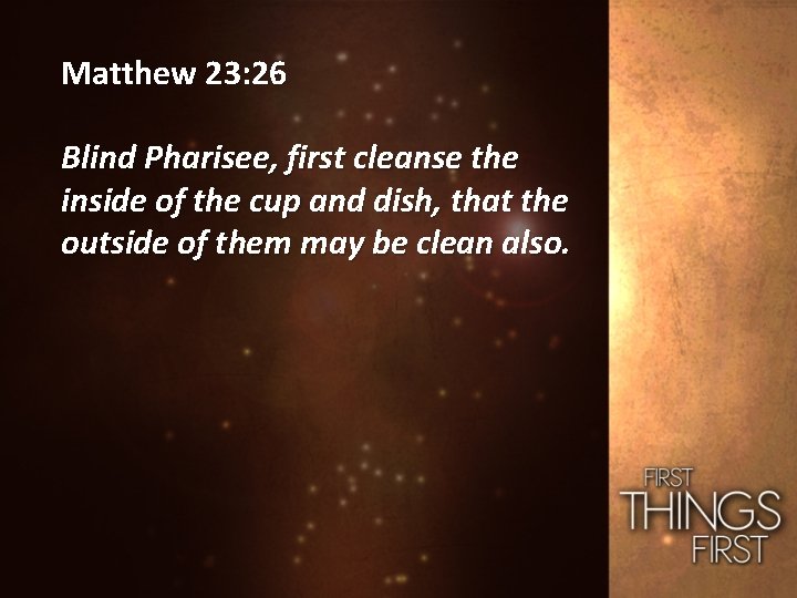 Matthew 23: 26 Blind Pharisee, first cleanse the inside of the cup and dish, Matthew 23: 26 Blind Pharisee, first cleanse the inside of the cup and dish,