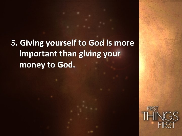 5. Giving yourself to God is more important than giving your money to God.