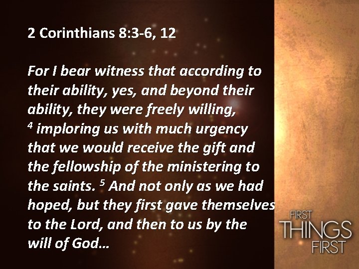 2 Corinthians 8: 3 -6, 12 For I bear witness that according to their