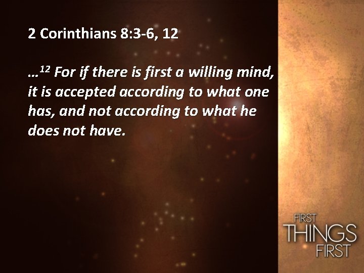 2 Corinthians 8: 3 -6, 12 … 12 For if there is first a