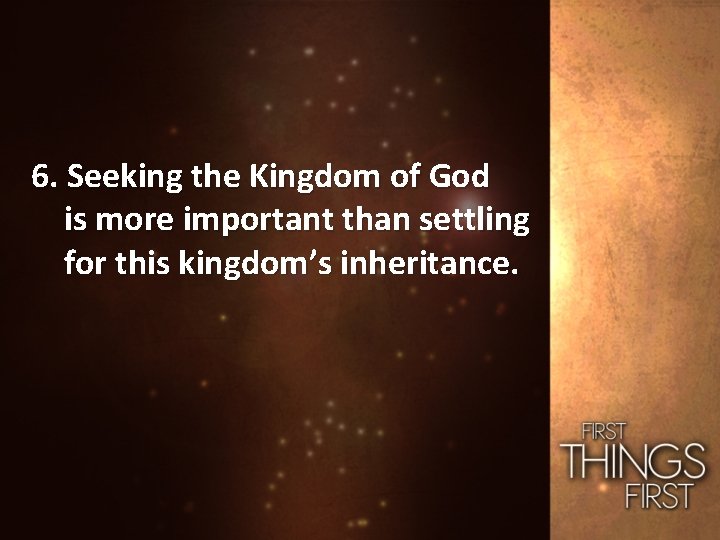 6. Seeking the Kingdom of God is more important than settling for this kingdom’s