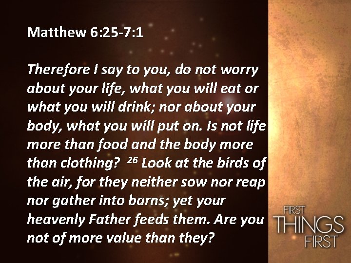 Matthew 6: 25 -7: 1 Therefore I say to you, do not worry about