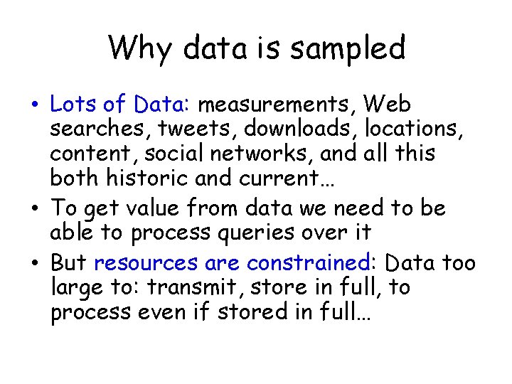 Why data is sampled • Lots of Data: measurements, Web searches, tweets, downloads, locations,