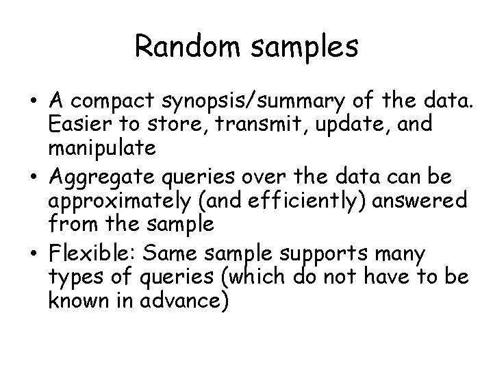 Random samples • A compact synopsis/summary of the data. Easier to store, transmit, update,
