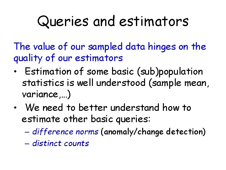 Queries and estimators The value of our sampled data hinges on the quality of