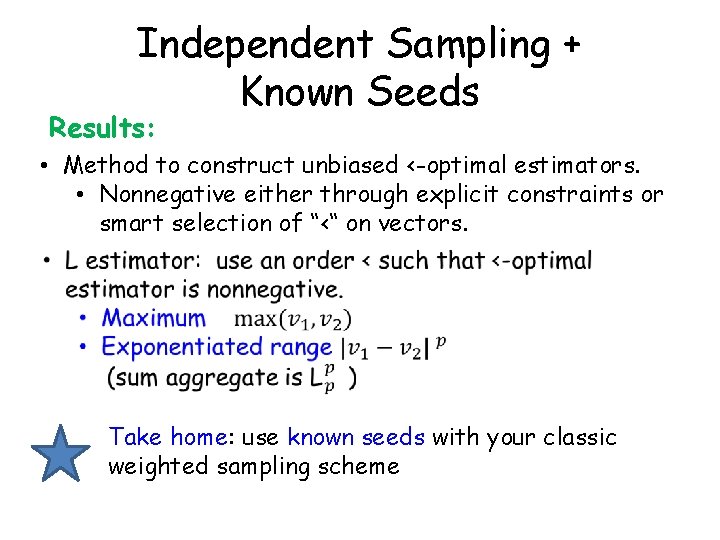 Independent Sampling + Known Seeds Results: • Method to construct unbiased <-optimal estimators. •