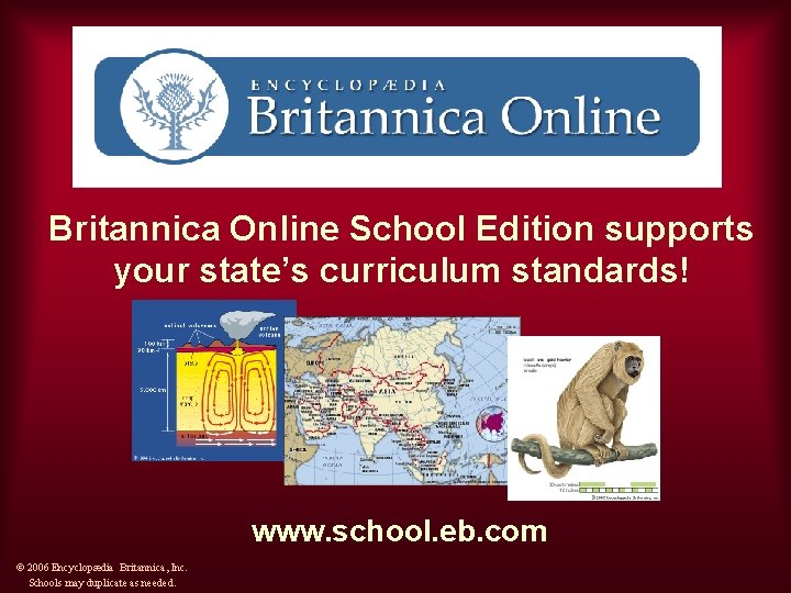 Britannica Online School Edition supports your state’s curriculum standards! www. school. eb. com ©