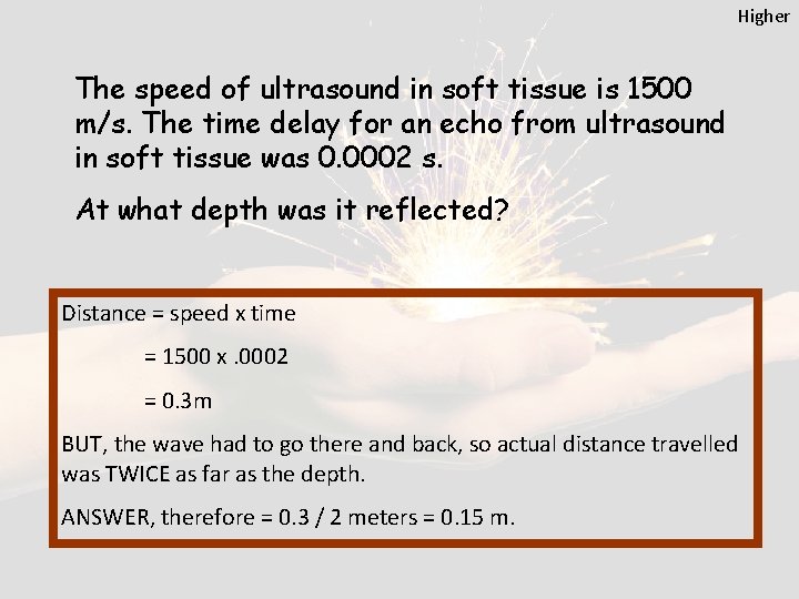 Higher The speed of ultrasound in soft tissue is 1500 m/s. The time delay