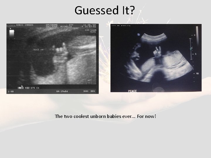 Guessed It? The two coolest unborn babies ever. . . For now! 